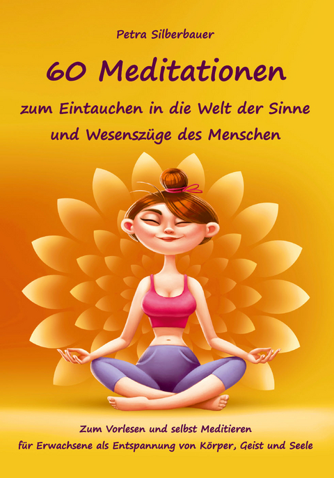 60 Meditationen zum Eintauchen in die Welt der Sinne und Wesenszüge des Menschen - Petra Silberbauer
