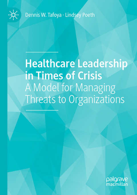 Healthcare Leadership in Times of Crisis - Dennis W. Tafoya, Lindsey Poeth