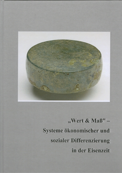 „Wert und Maß" — Systeme ökonomischer und sozialer Differenzierung in der Eisenzeit - 