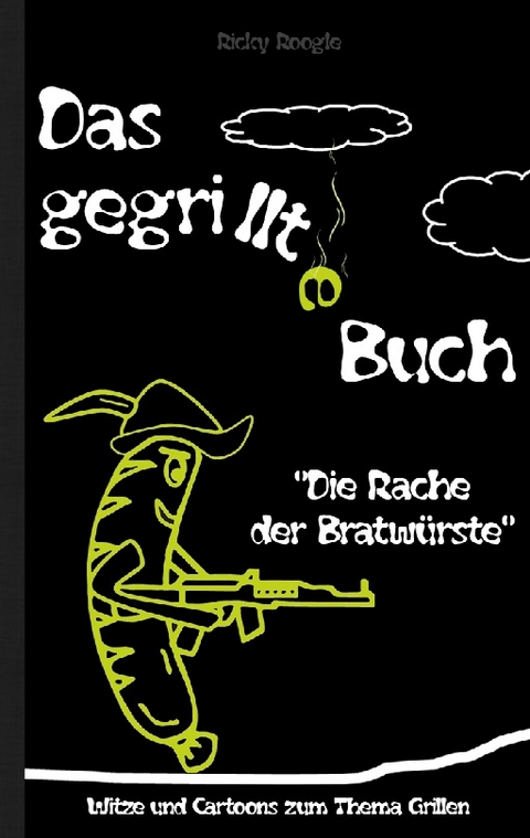 DAS GEGRILLTE BUCH - Witze und Cartoons zum Thema Grillen - Ricky Roogle