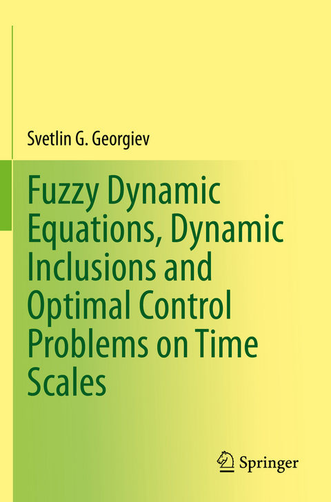 Fuzzy Dynamic Equations, Dynamic Inclusions, and Optimal Control Problems on Time Scales - Svetlin G. Georgiev