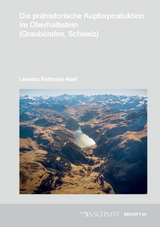 Veröffentlichungen aus dem Deutschen Bergbau-Museum Bochum / Die prähistorische Kupferproduktion im Oberhalbstein (Graubünden, Schweiz) - Leandra Reitmaier-Naef
