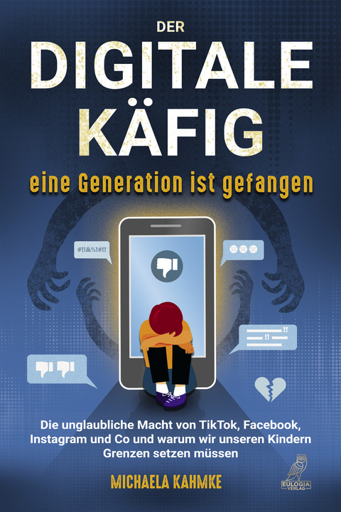 Der digitale Käfig - Eine Generation ist gefangen - Michaela Kahmke
