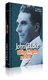 Völlige Hingabe an Gott - Liardon, Roberts; Lake, John G.