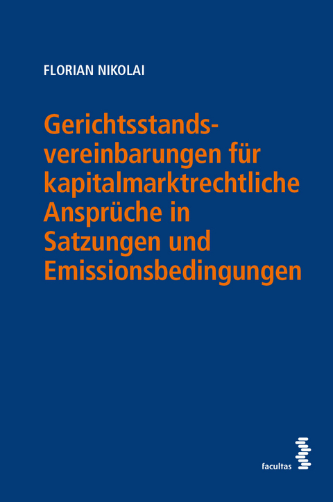 Gerichtsstandsvereinbarungen für kapitalmarktrechtliche Ansprüche in Satzungen und Emissionsbedingungen - Florian Nikolai