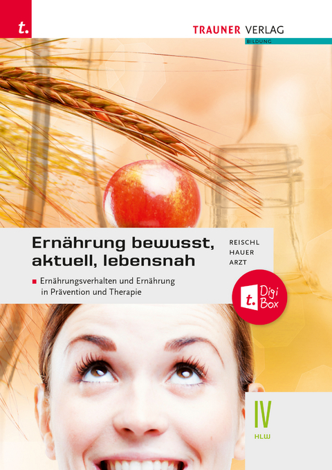 Ernährung - bewusst, aktuell, lebensnah IV Ernährungsverhalten und Ernährung in Prävention und Therapie + TRAUNER-DigiBox + E-Book plus - Anita Reischl, Birgit Hauer, Adelheid Arzt