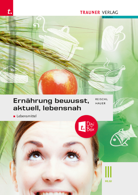 Ernährung - bewusst, aktuell, lebensnah III Lebensmittel + TRAUNER-DigiBox + E-Book plus - Anita Reischl, Birgit Hauer