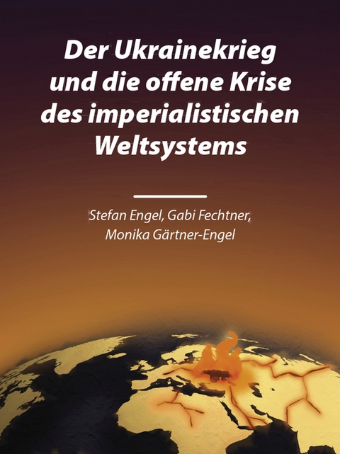 Der Ukrainekrieg und die offene Krise des imperialistischen Weltsystems - Stefan Engel, Gabi Fechtner, Monika Gärtner-Engel