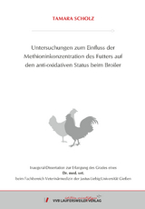 Untersuchungen zum Einfluss der Methioninkonzentration des Futters auf den anti-oxidativen Status beim Broiler - Tamara Scholz