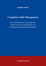 Compliance Risk Management – Ein risikobasierter Ansatz für den Aufbau und die Zertifizierung von Compliance Management Systemen - Stephan Kolter