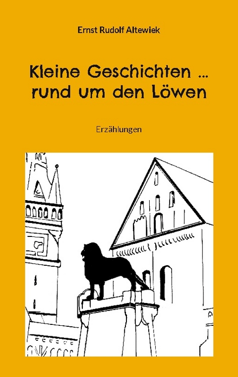 Kleine Geschichten ... rund um den Löwen - Ernst Rudolf Altewiek