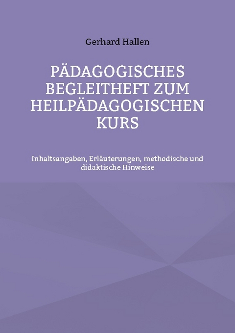 Pädagogisches Begleitheft zum Heilpädagogischen Kurs - Gerhard Hallen