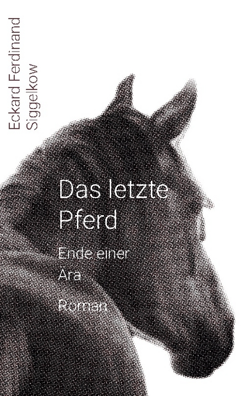 Das letzte Pferd - Eckard Ferdinand Siggelkow
