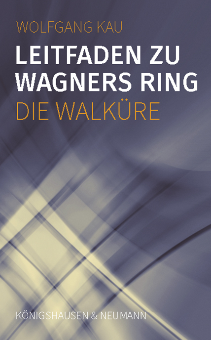 Leitfaden zu Wagners Ring - Die Walküre - Wolfgang Kau