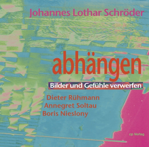 Abhängen. Bilder und Gefühle verwerfen - Johannes Lothar Schröder