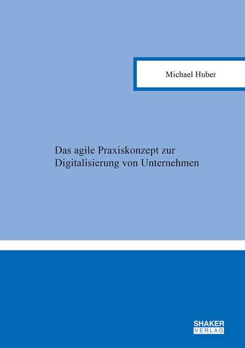 Das agile Praxiskonzept zur Digitalisierung von Unternehmen - Michael Huber