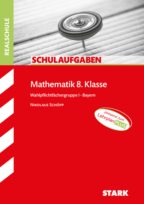 STARK Schulaufgaben Realschule - Mathematik 8. Klasse Gruppe I - Bayern - Nikolaus Schöpp