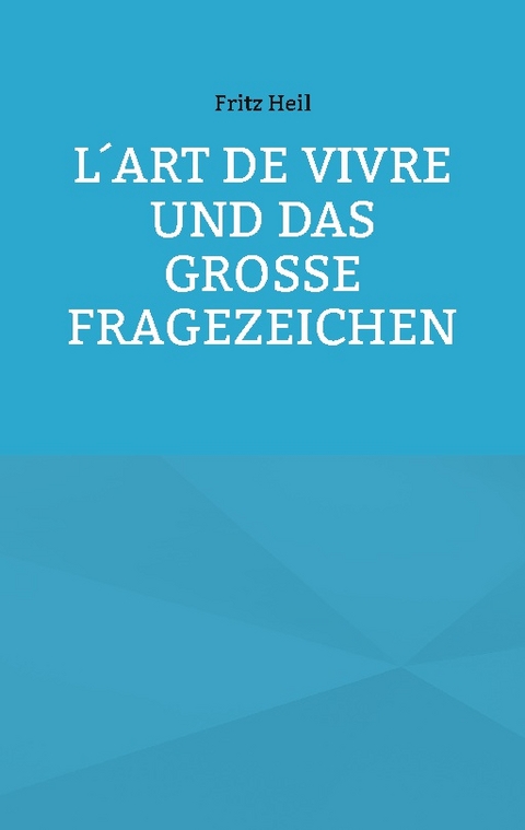 L´art de vivre und das große Fragezeichen - Fritz Heil