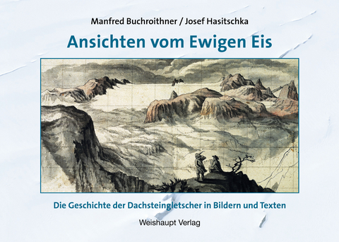 Ansichten vom Ewigen Eis - Manfred F. Buchroithner, Josef Hasitschka