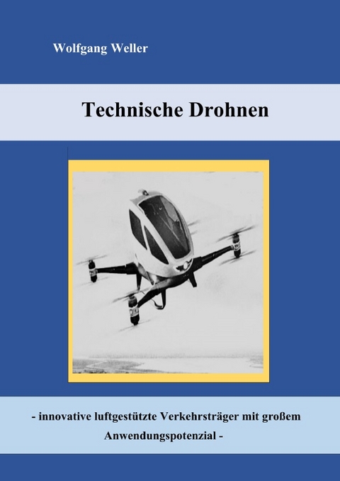 Technische Drohnen - innovative luftgetützte Verkehrsträger mit großem Anwendungspotenzial - Prof. Dr. Weller  Wolfgang