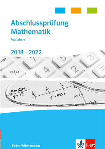 Abschlussprüfung Mathematik 2018 - 2022. Realschulabschluss Baden-Württemberg