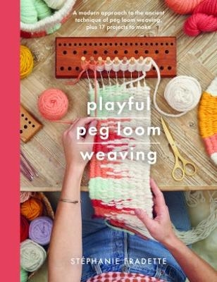 Playful Peg Loom Weaving - STEPHANIE FRADETTE