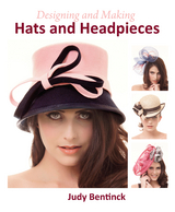 Designing and Making Hats and Headpieces - Judy Bentinck