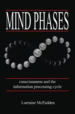 Mind Phases Consciousness and the information processing cycle - Lorraine McFadden