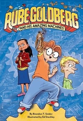 Rube Goldberg and His Amazing Machines - Brandon T. Snider