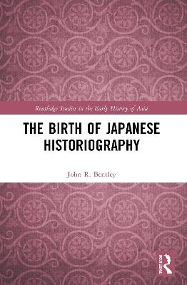 The Birth of Japanese Historiography - John R. Bentley
