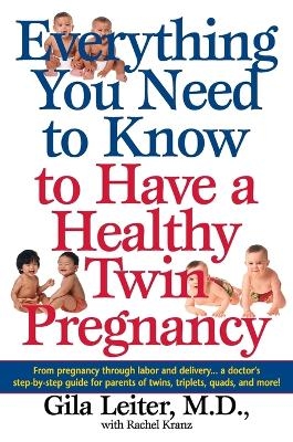 Everything You Need to Know to Have a Healthy Twin Pregnancy - Gila Leiter, Rachel Kranz