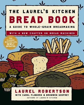 The Laurel's Kitchen Bread Book - Laurel Robertson, Carol Flinders, Bronwen Godfrey