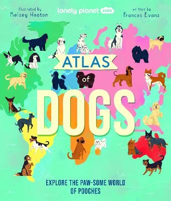 Lonely Planet Kids Atlas of Dogs -  Lonely Planet Kids, Frances Evans