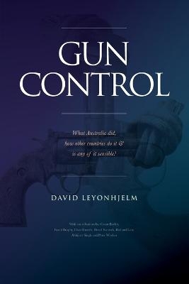 GUN CONTROL What Australia did, how other countries do it & is any of it sensible? - David Leyonhjelm