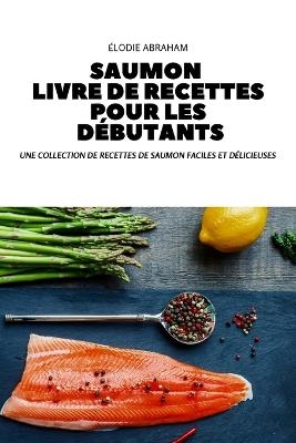 Saumon Livre de Recettes Pour Les Débutants -  Élodie Abraham