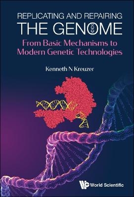 Replicating And Repairing The Genome: From Basic Mechanisms To Modern Genetic Technologies - Kenneth N Kreuzer