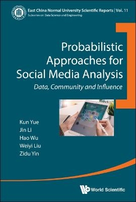 Probabilistic Approaches For Social Media Analysis: Data, Community And Influence - Kun Yue, Jin Li, Hao Wu, Weiyi Liu, Zidu Yin