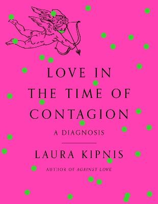 Love in the Time of Contagion - Laura Kipnis