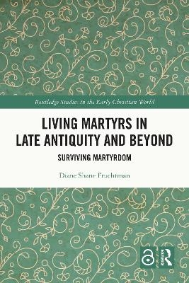 Living Martyrs in Late Antiquity and Beyond - Diane Shane Fruchtman