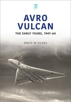 Avro Vulcan: The Early Years 1947-64 - David Fildes