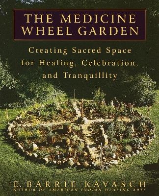 The Medicine Wheel Garden - E. Barrie Kavasch