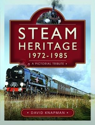 Steam Heritage, 1972-1985 - David Knapman