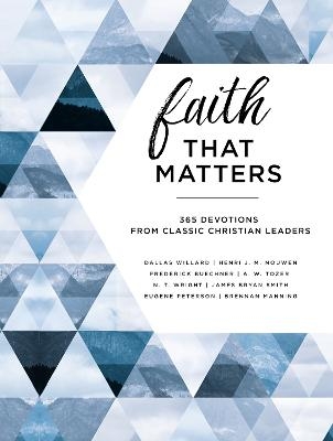 Faith That Matters - Eugene H. Peterson, Brennan Manning, A. W. Tozer, Frederick Buechner, Henri Nouwen