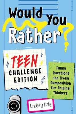 Would You Rather? Teen Challenge Edition - Lindsey Daly