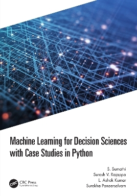 Machine Learning for Decision Sciences with Case Studies in Python - S. Sumathi, Suresh Rajappa, L Ashok Kumar, Surekha Paneerselvam