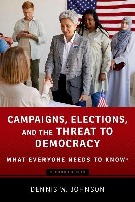 Campaigns, Elections, and the Threat to Democracy - Dennis W. Johnson