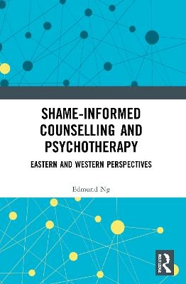 Shame-informed Counselling and Psychotherapy - Edmund Ng
