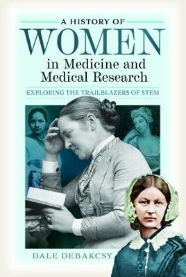 A History of Women in Medicine and Medical Research - Dale Debakcsy
