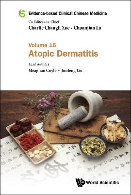 Evidence-based Clinical Chinese Medicine - Volume 16: Atopic Dermatitis - Meaghan Coyle, Junfeng Liu