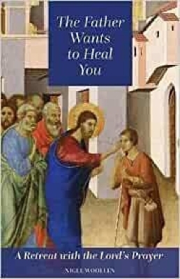 The Father Wants to Heal You - Nigel Wollen